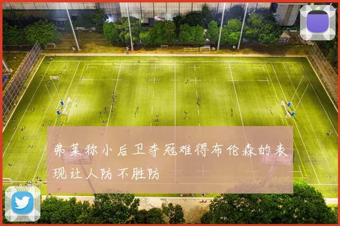 弗莱称小后卫夺冠难得布伦森的表现让人防不胜防